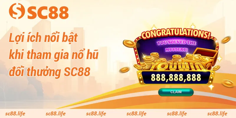 Lợi ích nổi bật khi tham gia nổ hũ đổi thưởng SC88